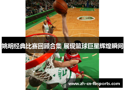 姚明经典比赛回顾合集 展现篮球巨星辉煌瞬间