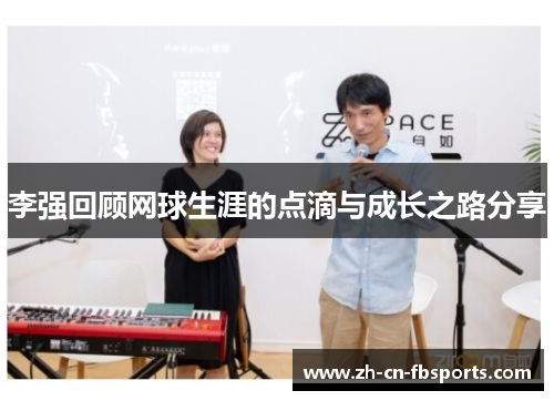 李强回顾网球生涯的点滴与成长之路分享