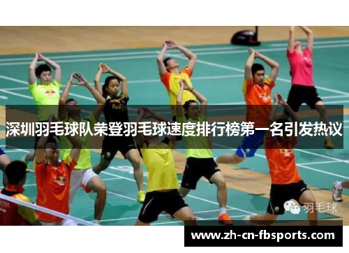 深圳羽毛球队荣登羽毛球速度排行榜第一名引发热议