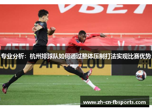 专业分析：杭州排球队如何通过整体压制打法实现比赛优势