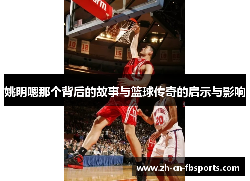 姚明嗯那个背后的故事与篮球传奇的启示与影响