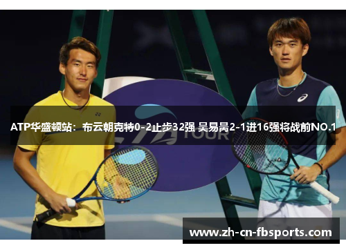 ATP华盛顿站：布云朝克特0-2止步32强 吴易昺2-1进16强将战前NO.1
