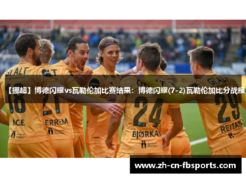 【挪超】博德闪耀vs瓦勒伦加比赛结果：博德闪耀(7-2)瓦勒伦加比分战报