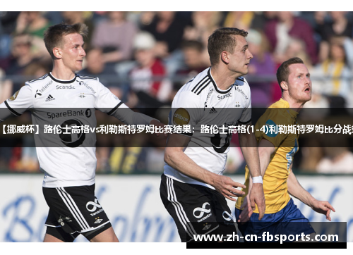 【挪威杯】路伦士高格vs利勒斯特罗姆比赛结果：路伦士高格(1-4)利勒斯特罗姆比分战报